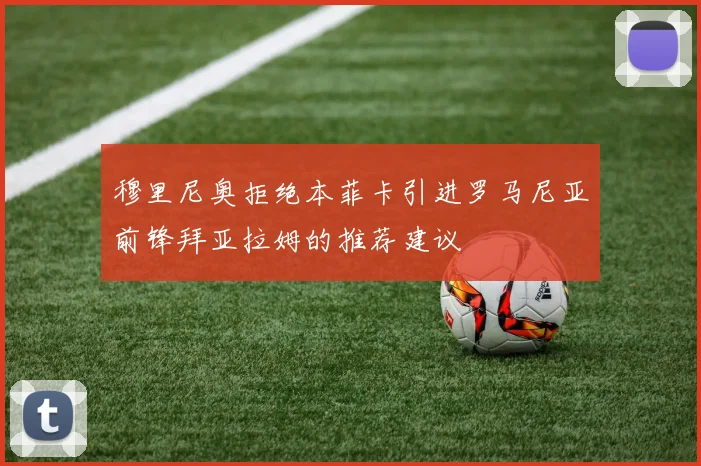 穆里尼奥拒绝本菲卡引进罗马尼亚前锋拜亚拉姆的推荐建议