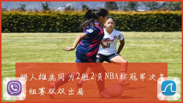 湖人雄鹿同为2胜2负NBA杯冠军次年小组赛双双出局